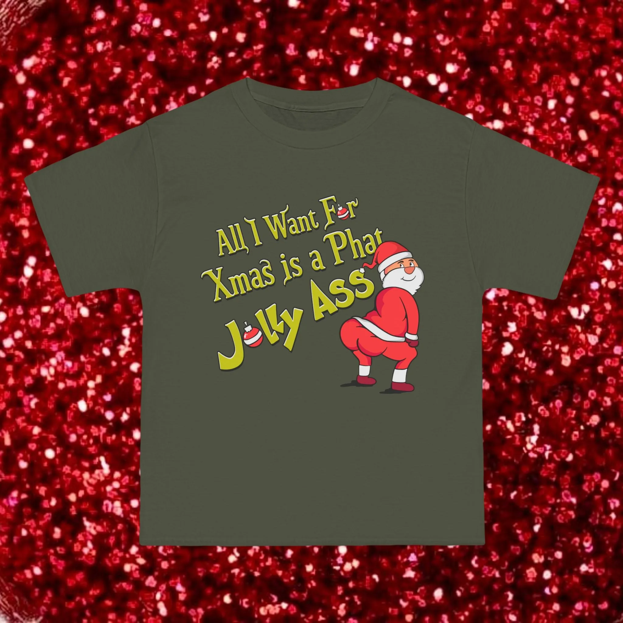 ALL I WANT FOR XMAS IS A PHAT JOLLY ASS- TEE